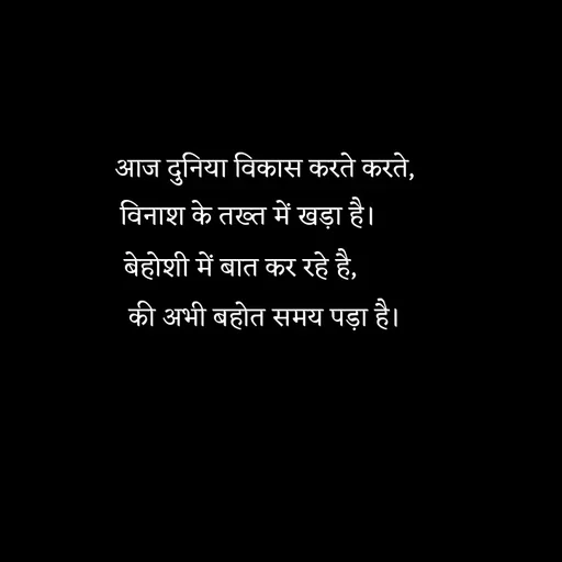 Quote by @ speechless_writer - आज दुनिया विकास करते करते,विनाश के तख्त में खड़ा है।बेहोशी में बात कर रहे है,की अभी बहोत समय पड़ा है। - Made using Quotes Creator App, Post Maker App