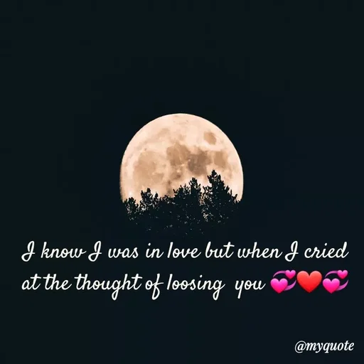 Quote by broken heart - I know I was in love but when I cried at the thought of loosing  you 💞❤💞 - Made using Quotes Creator App, Post Maker App