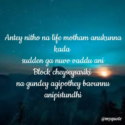 Quote by broken heart - Antey nitho na life motham anukunna kada 
sudden ga nuvv vaddu ani
Block cheyseysariki 
na gundey agipothey bavunnu anipistundhi - Made using Quotes Creator App, Post Maker App