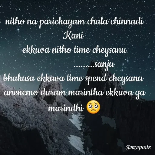 Quote by broken heart - nitho na parichayam chala chinnadi Kani 
ekkuva nitho time cheysanu                               .........sanju
bhahusa ekkuva time spend cheysanu 
anenemo duram marintha ekkuva ga marindhi 🥺 - Made using Quotes Creator App, Post Maker App