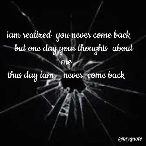 Quote by broken heart -  iam realized  you never come back 
    but one day your thoughts  about me  
thus day iam    never  come back   - Made using Quotes Creator App, Post Maker App