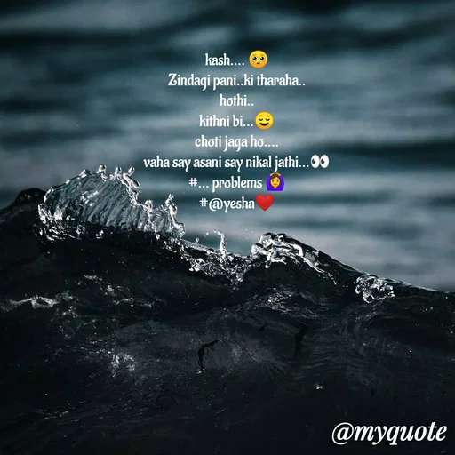 Quote by #@yesha..❤️ - kash.... 🥺
Zindagi pani..ki tharaha..
hothi..
kithni bi...😌
choti jaga ho....
vaha say asani say nikal jathi...👀
#... problems 🙆
#@yesha❤️ - Made using Quotes Creator App, Post Maker App