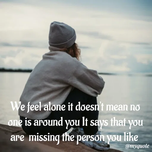 Quote by Sweety - We feel alone it doesn't mean no one is around you It says that you are  missing the person you like  - Made using Quotes Creator App, Post Maker App