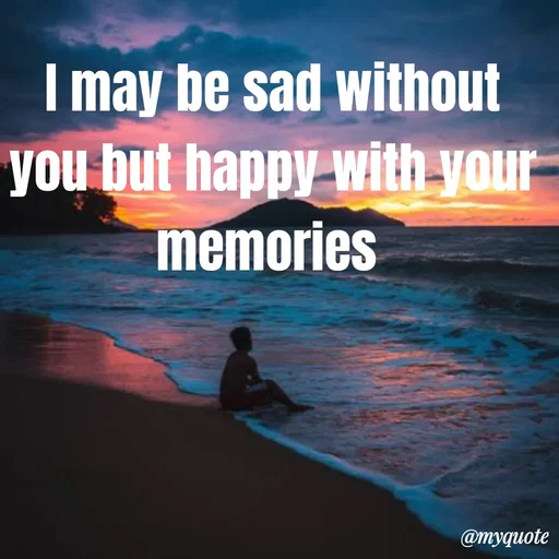 Quote by Sweety - I may be sad without you but happy with your memories  - Made using Quotes Creator App, Post Maker App