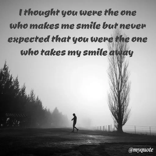 Quote by sweaty - I thought you were the one who makes me smile but never expected that you were the one who takes my smile away  - Made using Quotes Creator App, Post Maker App