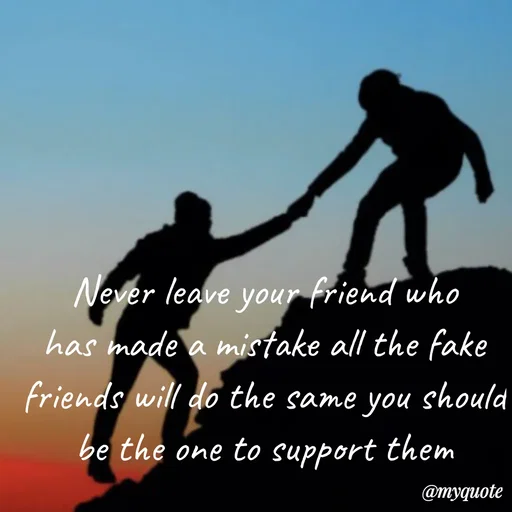 Quote by sweaty - Never leave your friend who has made a mistake all the fake friends will do the same you should be the one to support them - Made using Quotes Creator App, Post Maker App