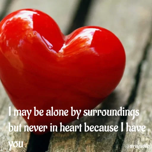Quote by sweaty - I may be alone by surroundings but never in heart because I have you  - Made using Quotes Creator App, Post Maker App