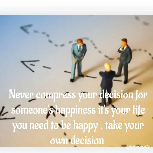Quote by sweaty - Never compress your decision for someone's happiness it's your life you need to be happy . take your own decision  - Made using Quotes Creator App, Post Maker App