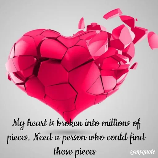 Quote by sweaty - My heart is broken into millions of pieces. Need a person who could find those pieces  - Made using Quotes Creator App, Post Maker App