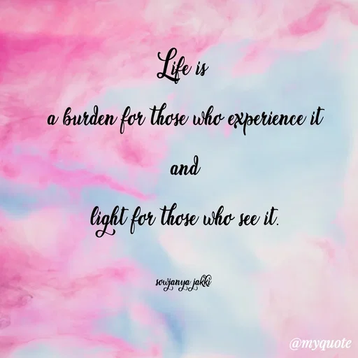 Quote by quotes - Life is 
a burden for those who experience it
 and 
light for those who see it.

sowjanya jakki  - Made using Quotes Creator App, Post Maker App