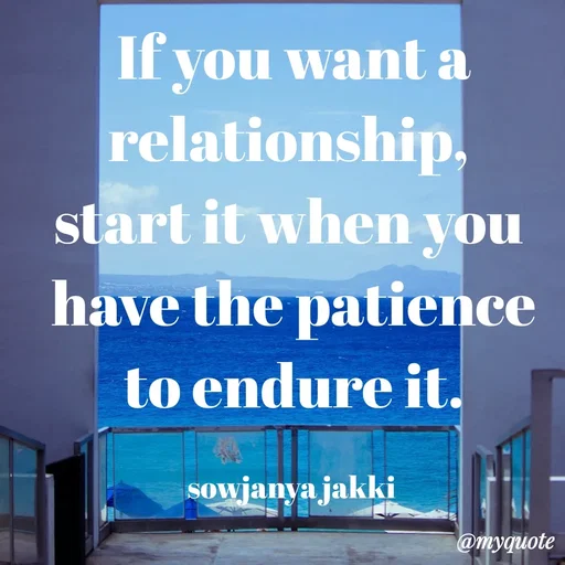 Quote by quotes - If you want a relationship, 
start it when you 
have the patience to endure it.

sowjanya jakki 
 - Made using Quotes Creator App, Post Maker App