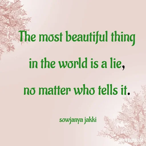 Quote by quotes - The most beautiful thing 
in the world is a lie, 
no matter who tells it. 

sowjanya jakki  - Made using Quotes Creator App, Post Maker App