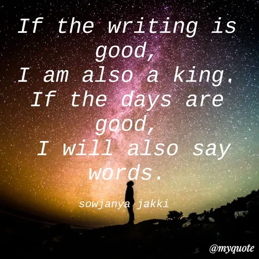 Quote by quotes - If the writing is good,
 I am also a king. 
If the days are good,
 I will also say words.

sowjanya jakki  - Made using Quotes Creator App, Post Maker App