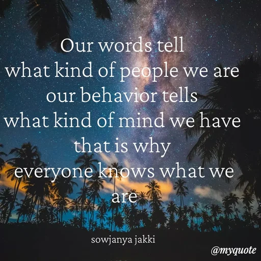 Quote by quotes - Our words tell 
what kind of people we are 
our behavior tells 
what kind of mind we have 
that is why 
everyone knows what we are


sowjanya jakki  - Made using Quotes Creator App, Post Maker App