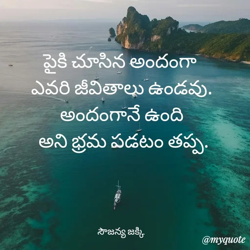 Quote by quotes - పైకి చూసిన అందంగా 
ఎవరి జీవితాలు ఉండవు.
అందంగానే ఉంది
 అని భ్రమ పడటం తప్ప.




సౌజన్య జక్కి  - Made using Quotes Creator App, Post Maker App