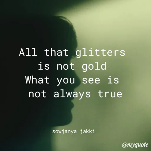 Quote by quotes - All that glitters 
is not gold 
What you see is 
not always true



sowjanya jakki  - Made using Quotes Creator App, Post Maker App