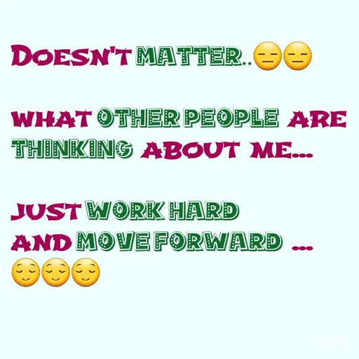 Quote by Deep🖐Dipti ... - Doesn't Matter..😑😑

what other people are 
thinking about me...

just work hard 
and move Forward ...
😌😌😌 - Made using Quotes Creator App, Post Maker App