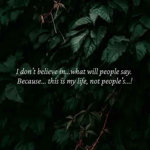Quote by Strong_willed_girl - I don't believe in...what will people say. 
Because... this is my life, not people's...! - Made using Quotes Creator App, Post Maker App