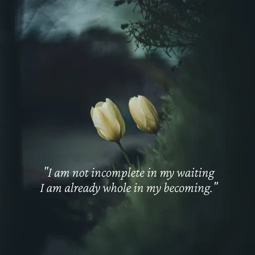 Quote by Strong_willed_girl - "I am not incomplete in my waiting
I am already whole in my becoming." - Made using Quotes Creator App, Post Maker App