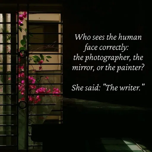 Quote by Strong_willed_girl - Who sees the human face correctly: 
the photographer, the mirror, or the painter?

She said: "The writer."
 - Made using Quotes Creator App, Post Maker App