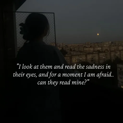 Quote by Strong_willed_girl - "I look at them and read the sadness in their eyes, and for a moment I am afraid.. can they read mine?" - Made using Quotes Creator App, Post Maker App
