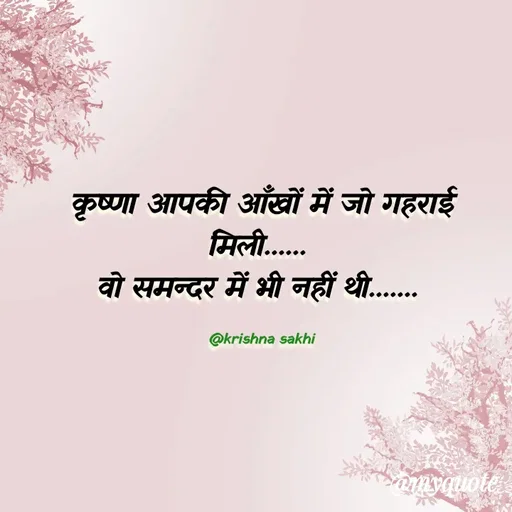 Quote by @ Krishna Sakhi sevika - कृष्णा आपकी आँखों में जो गहराई मिली...... 
वो समन्दर में भी नहीं थी....... 

@krishna sakhi - Made using Quotes Creator App, Post Maker App