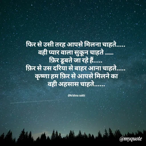 Quote by @ Krishna Sakhi sevika - फिर से उसी तरह आपसे मिलना चाहते..... 
वही प्यार वाला सुकून चाहते ....... 
फ़िर डूबते जा रहे हैं..... 
फ़िर से उस दरिया से बाहर आना चाहते..... 
कृष्णा हम फ़िर से आपसे मिलने का
 वही अहसास चाहते...... 


@krishna sakhi - Made using Quotes Creator App, Post Maker App