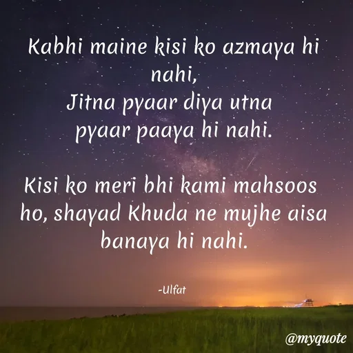 Quote by Mirae Kang - Kabhi maine kisi ko azmaya hi nahi,
Jitna pyaar diya utna 
pyaar paaya hi nahi.

Kisi ko meri bhi kami mahsoos 
ho, shayad Khuda ne mujhe aisa
banaya hi nahi.


-Ulfat  - Made using Quotes Creator App, Post Maker App