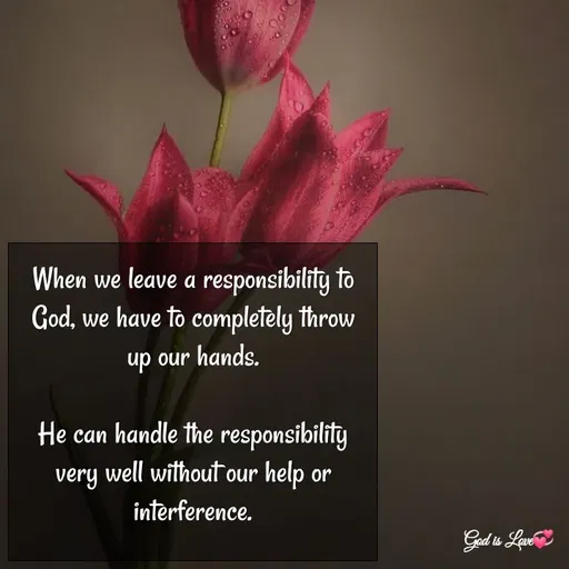 Quote by Venny - When we leave a responsibility to God, we have to completely throw up our hands.

He can handle the responsibility very well without our help or interference.
 - Made using Quotes Creator App, Post Maker App