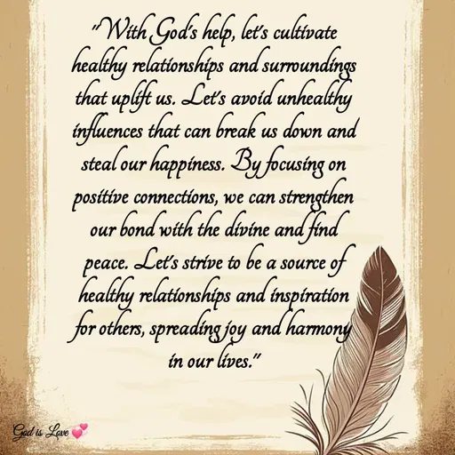 Quote by Venny - 

"With God's help, let's cultivate healthy relationships and surroundings that uplift us. Let's avoid unhealthy influences that can break us down and steal our happiness. By focusing on positive connections, we can strengthen our bond with the divine and find peace. Let's strive to be a source of healthy relationships and inspiration for others, spreading joy and harmony in our lives." - Made using Quotes Creator App, Post Maker App