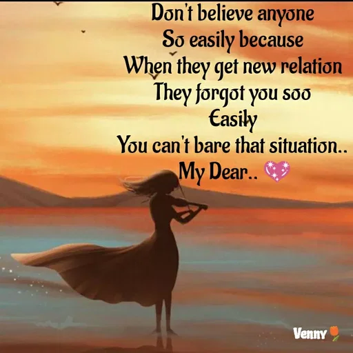 Quote by Venny - Don't believe anyone 
So easily because 
When they get new relation 
They forgot you soo 
Easily 
You can't bare that situation.. 
My Dear.. 💖 - Made using Quotes Creator App, Post Maker App