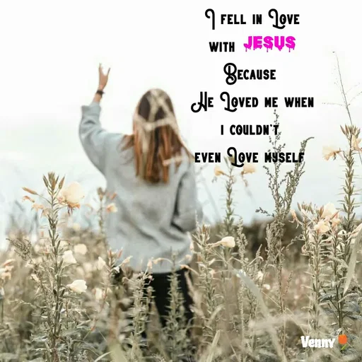Quote by Venny - I fell in Love with JESUS Because 
He Loved me when i couldn't 
even Love myself  - Made using Quotes Creator App, Post Maker App