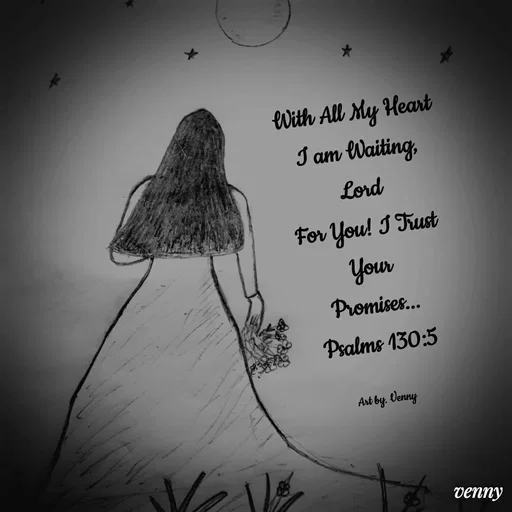 Quote by Venny - With All My Heart I am Waiting, Lord
For You! I Trust Your
Promises...
Psalms 130:5

Art by. Venny - Made using Quotes Creator App, Post Maker App