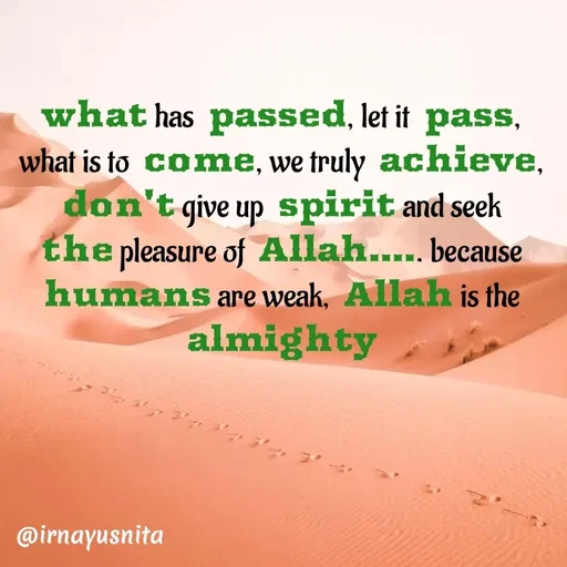 Quote by Irna Yusnita - what has passed, let it pass, what is to come, we truly achieve, don't give up spirit and seek the pleasure of Allah..... because humans are weak, Allah is the almighty - Made using Quotes Creator App, Post Maker App