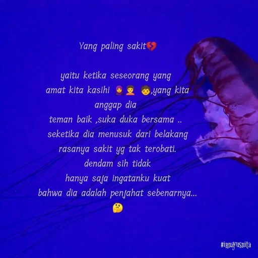Quote by Irna Yusnita - Yang paling sakit💔

yaitu ketika seseorang yang 
amat kita kasihi 🧕🧑‍🦱🧒,yang kita anggap dia 
teman baik ,suka duka bersama .. 
seketika dia menusuk dari belakang
rasanya sakit yg tak terobati.
dendam sih tidak
 hanya saja ingatanku kuat 
bahwa dia adalah penjahat sebenarnya...🤔 - Made using Quotes Creator App, Post Maker App