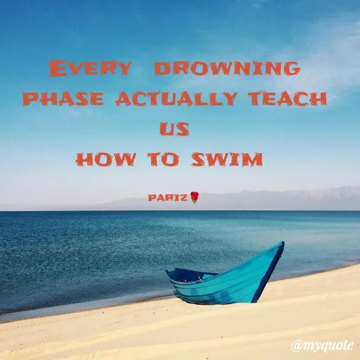 Quote by parinita - Every  drowning phase actually teach us
how to swim 

pariz🌹 - Made using Quotes Creator App, Post Maker App