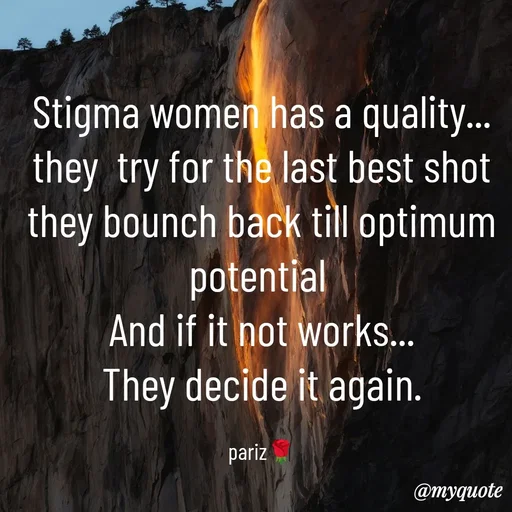 Quote by parinita - Stigma women has a quality...
they  try for the last best shot
they bounch back till optimum potential 
And if it not works...
They decide it again.

pariz🌹 - Made using Quotes Creator App, Post Maker App