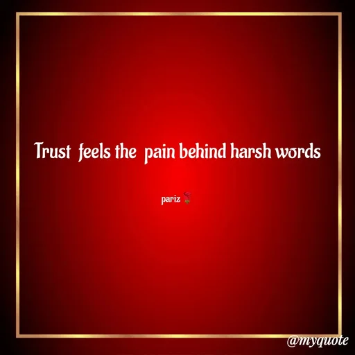 Quote by parinita - Trust  feels the  pain behind harsh words


pariz🌹 - Made using Quotes Creator App, Post Maker App