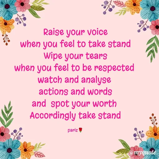 Quote by parinita - Raise your voice
when you feel to take stand
Wipe your tears
when you feel to be respected 
watch and analyse 
actions and words
and  spot your worth 
Accordingly take stand

pariz🌹 - Made using Quotes Creator App, Post Maker App