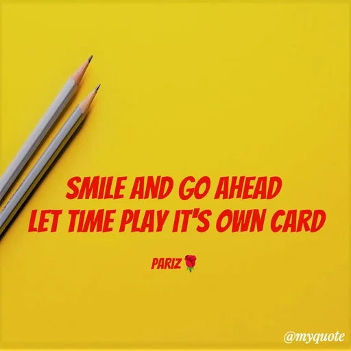 Quote by parinita - Smile and Go ahead 
Let time play it's own card

pariz🌹 - Made using Quotes Creator App, Post Maker App
