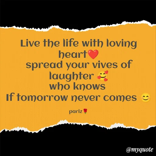 Quote by parinita - Live the life with loving heart❤️
spread your vives of laughter 🥰
who knows 
If tomorrow never comes 😊

pariz🌹 - Made using Quotes Creator App, Post Maker App