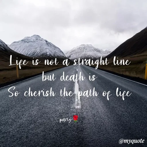 Quote by parinita - Life is not a straight line
but death is
So cherish the path of life


pariz🌹 - Made using Quotes Creator App, Post Maker App
