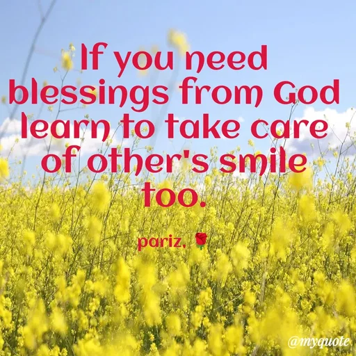 Quote by parinita - lf you need blessings from God
learn to take care of other's smile too.

pariz, 🌹 - Made using Quotes Creator App, Post Maker App
