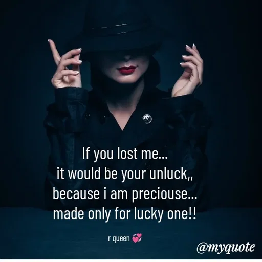 Quote by 💞writer queen💞 - If you lost me...
it would be your unluck,,
because i am preciouse...
made only for lucky one!!

r queen 💞 - Made using Quotes Creator App, Post Maker App