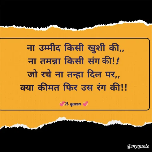Quote by 💞writer queen💞 -  ना उम्मीद किसी खुशी की,,
ना तमन्ना किसी संग की!!
जो रचे ना तन्हा दिल पर,,
क्या कीमत फिर उस रंग की!!

💞R queen 💞 - Made using Quotes Creator App, Post Maker App