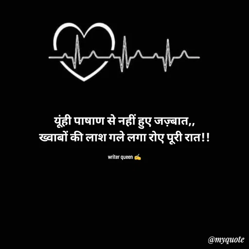 Quote by 💞writer queen💞 - यूंही पाषाण से नहीं हुए जज़्बात,,
ख्वाबों की लाश गले लगा रोए पूरी रात!!

writer queen ✍️ - Made using Quotes Creator App, Post Maker App