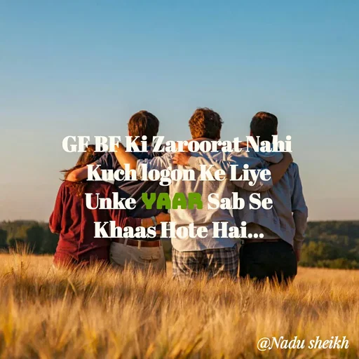 Quote by Nadu Sheikh - GF BF Ki Zaroorat Nahi 
Kuch logon Ke Liye
Unke YAAR Sab Se
Khaas Hote Hai...

      - Made using Quotes Creator App, Post Maker App