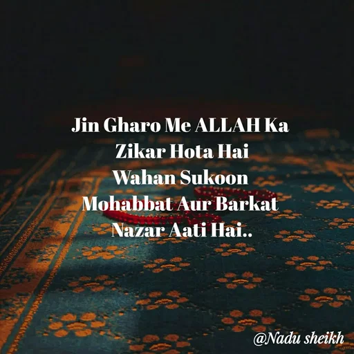 Quote by Nadu Sheikh - Jin Gharo Me ALLAH Ka 
Zikar Hota Hai
Wahan Sukoon 
Mohabbat Aur Barkat 
Nazar Aati Hai.. - Made using Quotes Creator App, Post Maker App