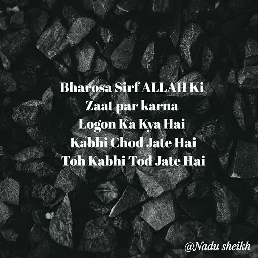 Quote by Nadu Sheikh - Bharosa Sirf ALLAH Ki 
Zaat par karna 
Logon Ka Kya Hai 
Kabhi Chod Jate Hai
Toh Kabhi Tod Jate Hai
 - Made using Quotes Creator App, Post Maker App