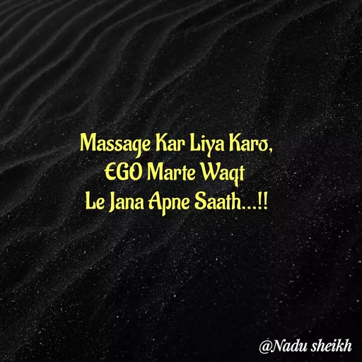 Quote by Nadu Sheikh - Massage Kar Liya Karo,
EGO Marte Waqt 
Le Jana Apne Saath...!! - Made using Quotes Creator App, Post Maker App